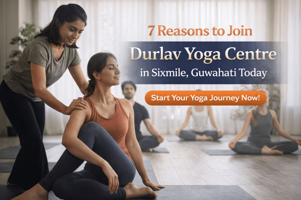 7 Reasons to Join Durlav Yoga Centre in Sixmile, Guwahati Today